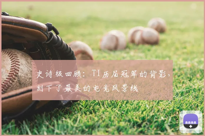 史诗级回顾：TI历届冠军的背影，刻下了最美的电竞风景线