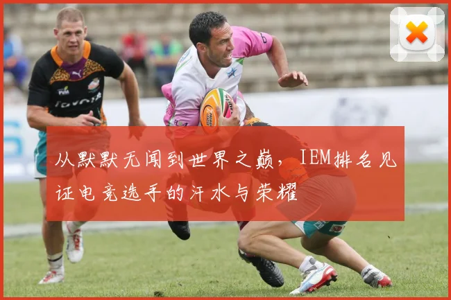 从默默无闻到世界之巅，IEM排名见证电竞选手的汗水与荣耀